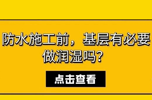 防水施工前，基层有必要做润湿吗？